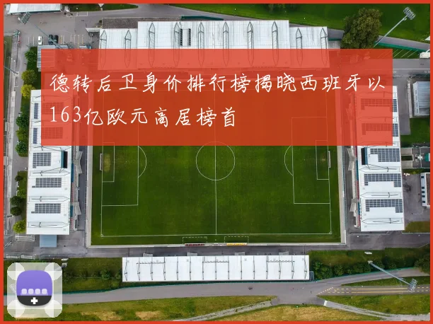 德转后卫身价排行榜揭晓西班牙以163亿欧元高居榜首